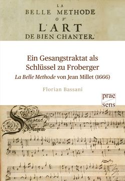 Ein Gesangstraktat als Schlüssel zu Froberger – „La Belle Methode“ von Jean Millet (1666) von Bassani,  Florian