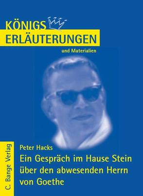 Ein Gespräch im Hause Stein über den abwesenden Herrn von Goethe von Peter Hacks. Textanalyse und Interpretation. von Bernhardt,  Rüdiger, Hacks,  Peter