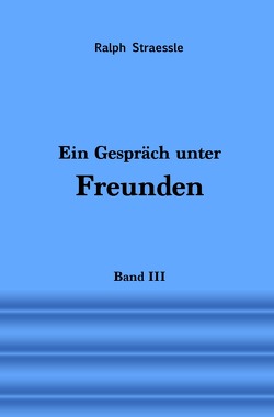 Ein Gespräch unter Freunden – Band III von Straessle,  Ralph