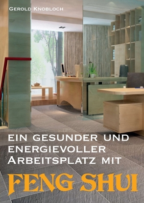 Ein gesunder und energievoller Arbeitsplatz mit Feng Shui von Knobloch,  Gerold