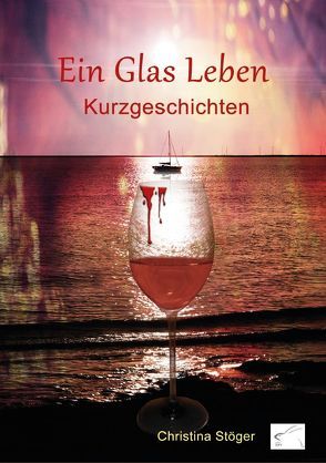 Ein Glas Leben von Stöger,  Christina