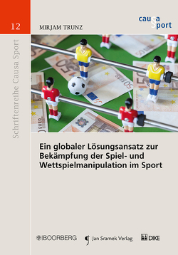 Ein globaler Lösungsansatz zur Bekämpfung der Spiel- und Wettspielmanipulation im Sport von Trunz,  Mirjam