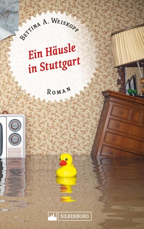 Ein Häusle in Stuttgart. Stuttgart-Roman. von Weiskopf,  Bettina A.