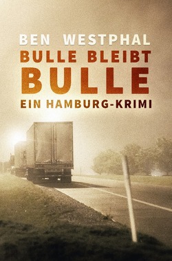 Ein Hamburg-Krimi / Bulle bleibt Bulle – Ein Hamburg-Krimi von Westphal,  Ben
