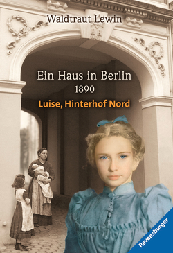 Ein Haus in Berlin – 1890 – Luise, Hinterhof Nord von Lewin,  Waldtraut