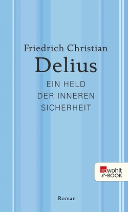 Ein Held der inneren Sicherheit von Delius,  Friedrich Christian