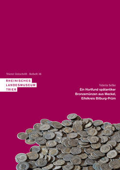 Ein Hortfund spätantiker Bronzemünzen aus Meckel, Eifelkreis Bitburg-Prüm von Selke,  Valeria