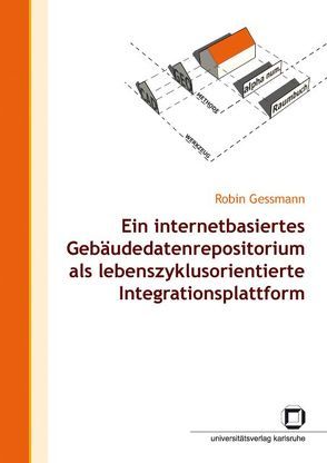 Ein internetbasiertes Gebäudedatenrepositorium als lebenszyklusorientierte Integrationsplattform von Gessmann,  Robin