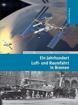 Ein Jahrhundert Luft- und Raumfahrt in Bremen von Kuckuk,  Peter, Pophanken,  Hartmut, Schalipp,  Klaus