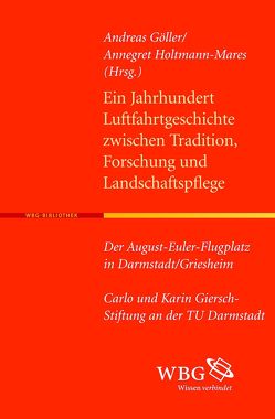 Ein Jahrhundert Luftfahrtgeschichte zwischen Tradition, Forschung und Landschaftspflege von Göller,  Andreas, Holtmann,  Annegret