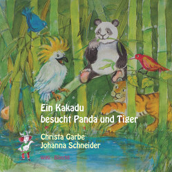 Ein Kakadu besucht Panda und Tiger von Garbe,  Christa, Schneider,  Johanna