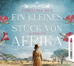 Ein kleines Stück von Afrika – Aufbruch von Rey,  Christina, Scholz,  Irina