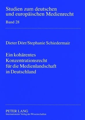 Ein kohärentes Konzentrationsrecht für die Medienlandschaft in Deutschland von Dörr,  Dieter, Schiedermair,  Stephanie