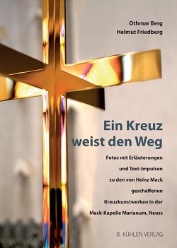 Ein Kreuz weist den Weg von Berg,  Othmar, Freundes- und Förderkreis der Mack-Kapelle Marianum Neuss e.V., Friedberg,  Helmut