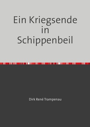 Ein Kriegsende in Schippenbeil von Trampenau,  Dirk Rene