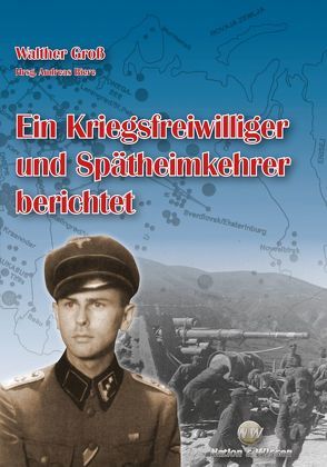 Ein Kriegsfreiwilliger und Spätheimkehrer berichtet von Biere,  Andreas, Groß,  Walther