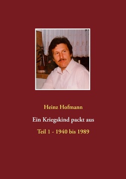 Ein Kriegskind packt aus von Hofmann,  Heinz