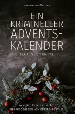 Ein krimineller Adventskalender – Blut in der Krippe: 24 kurze Krimis zum Fest von Lochner,  Stefan, Morland,  A. F., Peschel,  Kerstin, Raben,  Hans-Jürgen, Raboi,  Alea