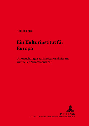 Ein Kulturinstitut für Europa von Peise,  Robert