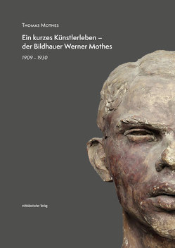 Ein kurzes Künstlerleben – der Bildhauer Werner Mothes von Mothes,  Thomas