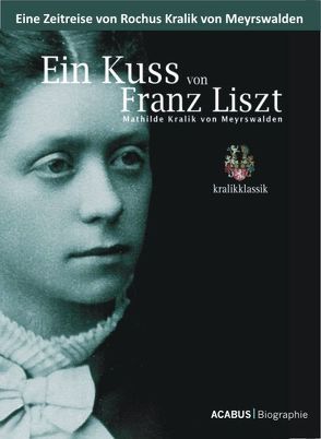 Ein Kuss von Franz Liszt – Mathilde Kralik von Meyrswalden von Kralik von Meyrswalden,  Rochus