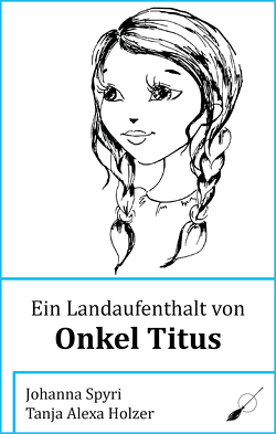 Ein Landaufenthalt von Onkel Titus von Holzer,  Tanja Alexa, Spyri,  Johanna