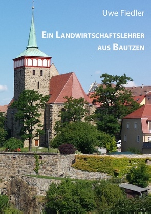 Ein Landwirtschaftslehrer aus Bautzen von Fiedler,  Uwe