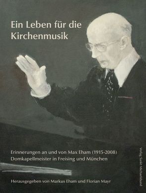 Ein Leben für die Kirchenmusik von Eham,  Markus, Mayr,  Florian