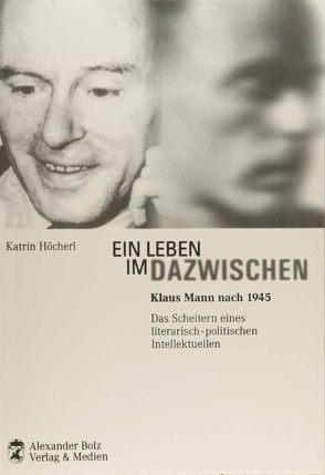 Ein Leben im Dazwischen – Klaus Mann nach 1945 von Höcherl,  Katrin