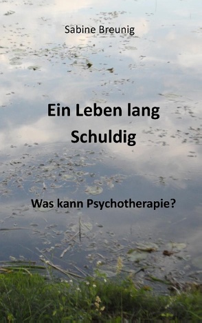 Ein Leben lang schuldig. Was kann Psychotherapie? von Breunig,  Sabine