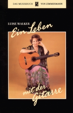 Ein Leben mit der Gitarre von Walker,  Luise