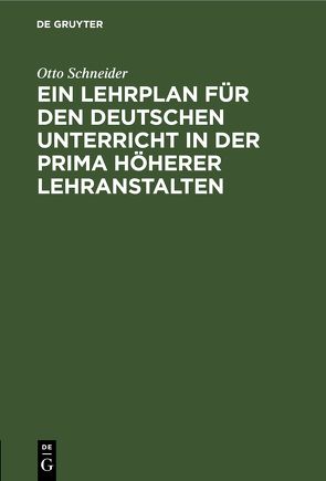 Ein Lehrplan für den deutschen Unterricht in der Prima höherer Lehranstalten von Schneider,  Otto