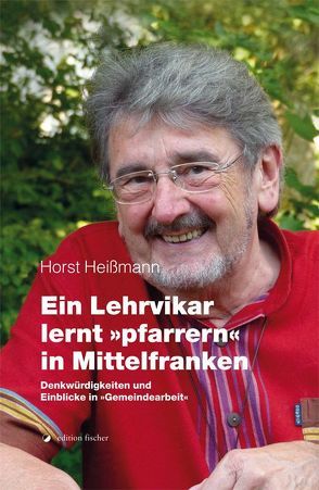 Ein Lehrvikar lernt »pfarrern« in Mittelfranken von Heißman,  Horst