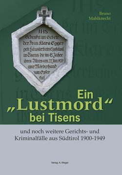 Ein „Lustmord“ bei Tisens und noch weitere Gerichts- und Kriminalfälle aus Südtirol 1900-1949. Große und kleine, gelöste und ungelöste von Mahlknecht,  Bruno