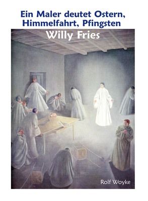 Ein Maler deutet Ostern, Himmelfahrt, Pfingsten von Fries,  Willy, Woyke,  Rolf