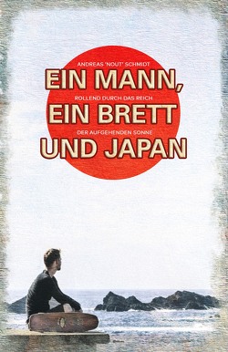 Ein Mann, ein Brett und Japan von Schmidt,  Andreas