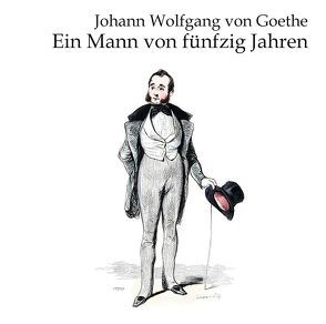 Ein Mann von 50 Jahren von Gabor,  Karlheinz, Goethe,  Johann Wolfgang von, Kohfeldt,  Christian