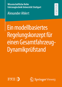 Ein modellbasiertes Regelungskonzept für einen Gesamtfahrzeug-Dynamikprüfstand von Ahlert,  Alexander