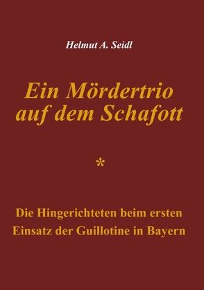 Ein Mördertrio auf dem Schafott von Seidl,  Helmut A.