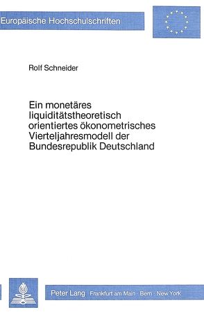 Ein monetäres liquiditätstheoretisch orientiertes ökonometrisches Vierteljahresmodell der Bundesrepublik Deutschland von Schneider,  Rolf