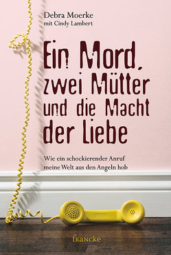 Ein Mord, zwei Mütter und die Macht der Liebe von Findeisen-MacKenzie,  Anja, Lambert,  Cindy, Moerke,  Debra