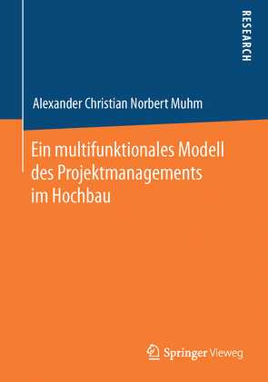 Ein multifunktionales Modell des Projektmanagements im Hochbau von Muhm,  Alexander Christian Norbert