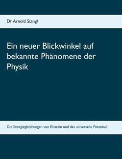 Ein neuer Blickwinkel auf bekannte Phänomene der Physik von Stangl,  Arnold