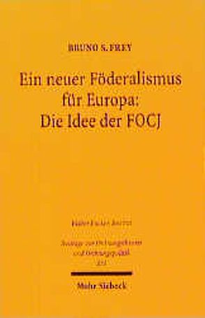 Ein neuer Föderalismus für Europa: Die Idee der FOCJ von Frey,  Bruno S.