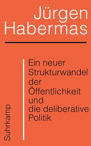 Ein neuer Strukturwandel der Öffentlichkeit und die deliberative Politik von Habermas,  Jürgen