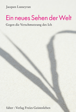 Ein neues Sehen der Welt von Lusseyran,  Jacques, Passler,  Jutta, Ramler,  Siegried, Schachenmann,  Conrad, Steiner,  Lieselotte