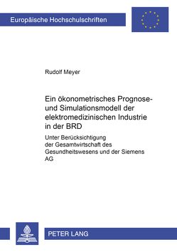 Ein ökonometrisches Prognose- und Simulationsmodell der elektromedizinischen Industrie der BRD von Meyer,  Rudolf