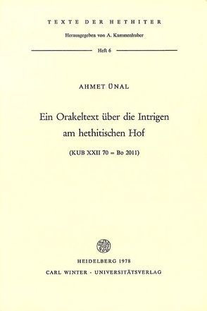 Ein Orakeltext über die Intrigen am hethitischen Hof von Ünal,  Ahmet