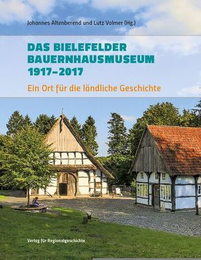 Das Bielefelder Bauernhausmuseum 1917-2017 von Altenberend,  Johannes, Volmer,  Lutz