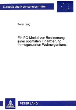 Ein PC-Modell zur Bestimmung einer optimalen Finanzierung fremdgenutzten Wohneigentums von Lang,  Peter